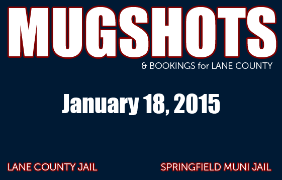 Bookings for the Lane County Jail: January 18, 2015